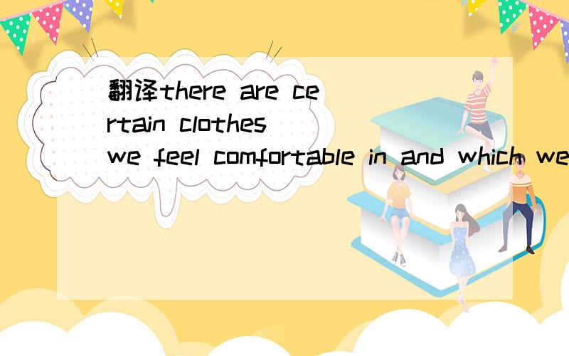 翻译there are certain clothes we feel comfortable in and which we would wear in preferanceto all others求翻译