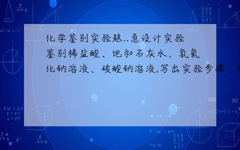 化学鉴别实验题..急设计实验鉴别稀盐酸、饱和石灰水、氢氧化钠溶液、碳酸钠溶液,写出实验步骤、现象结论.急