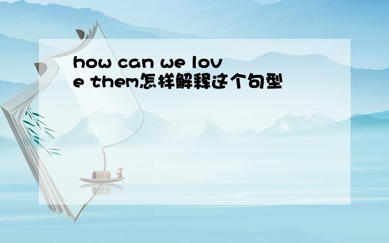 how can we love them怎样解释这个句型