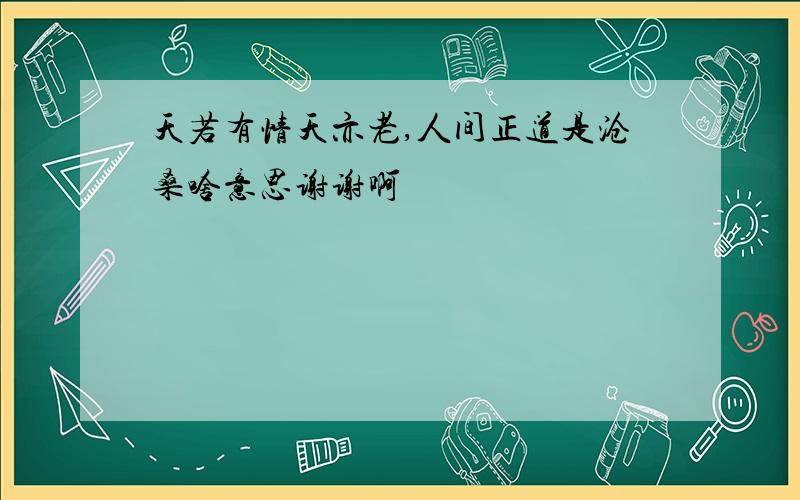 天若有情天亦老,人间正道是沧桑啥意思谢谢啊