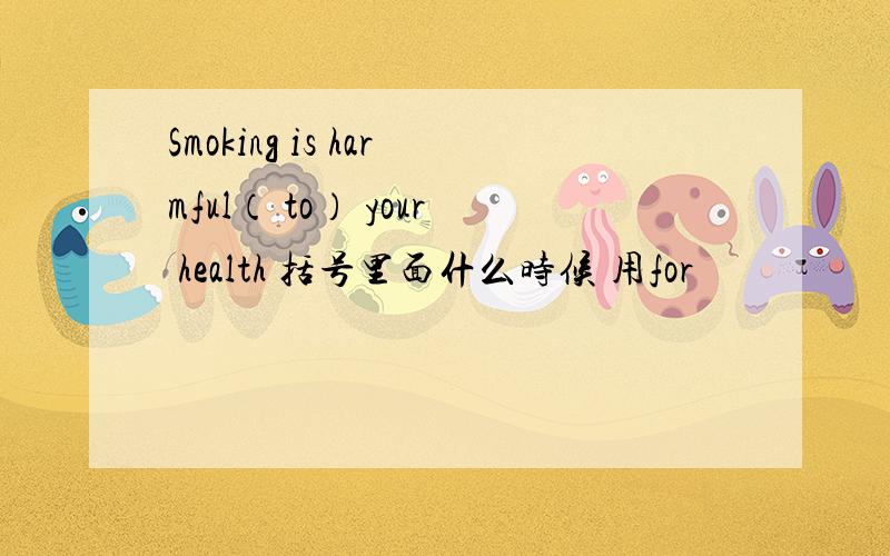 Smoking is harmful（ to） your health 括号里面什么时候 用for