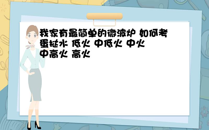 我家有最简单的微波炉 如何考蛋挞水 低火 中低火 中火 中高火 高火