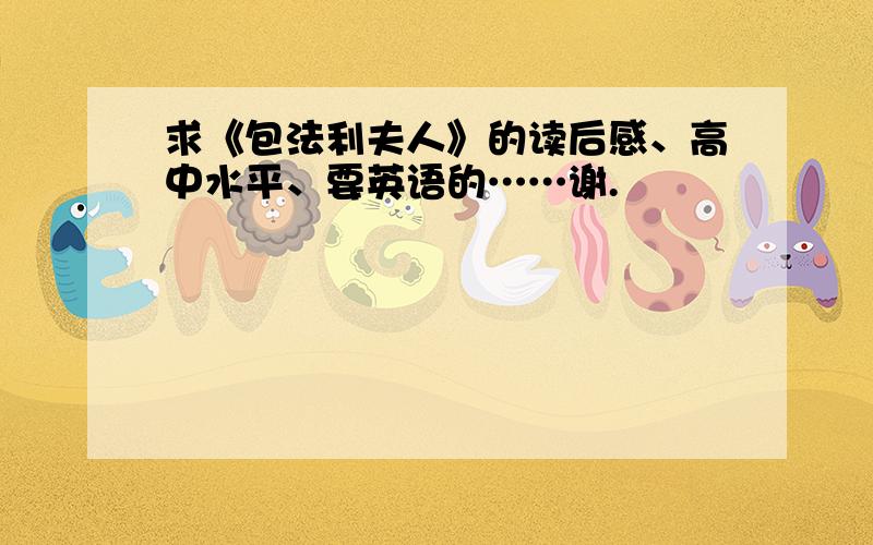 求《包法利夫人》的读后感、高中水平、要英语的……谢.