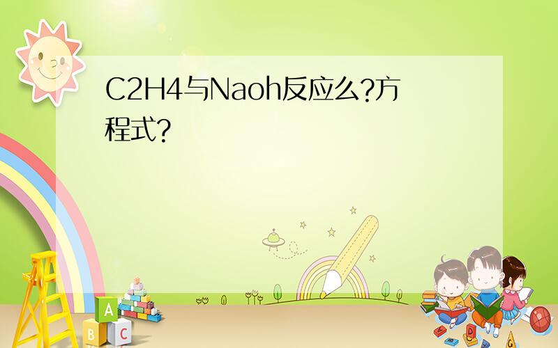 C2H4与Naoh反应么?方程式?