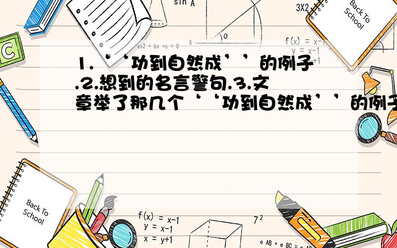 1.‘‘功到自然成’’的例子.2.想到的名言警句.3.文章举了那几个‘‘功到自然成’’的例子失败者对于成功,一方面是羡慕不已,另一方面是急噪不安,恨不得一口吃个胖子,殊不知成功是由“