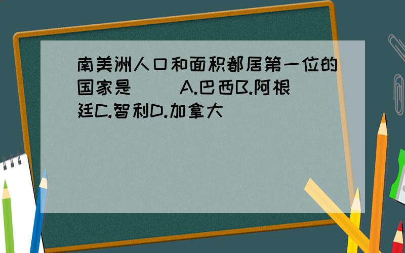 南美洲人口和面积都居第一位的国家是（ ）A.巴西B.阿根廷C.智利D.加拿大