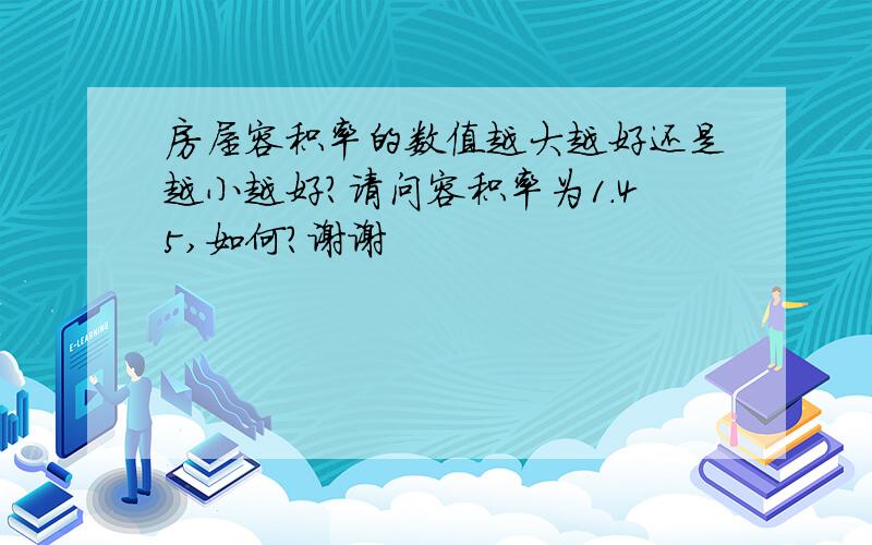 房屋容积率的数值越大越好还是越小越好?请问容积率为1.45,如何?谢谢