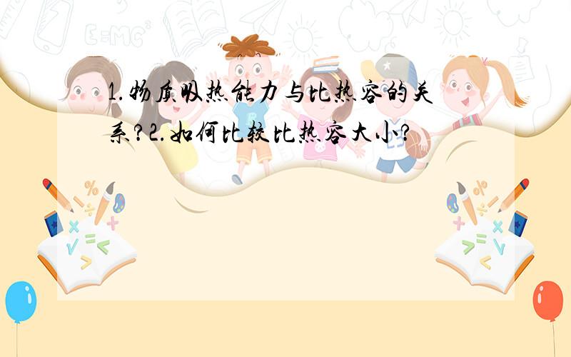 1.物质吸热能力与比热容的关系?2.如何比较比热容大小?