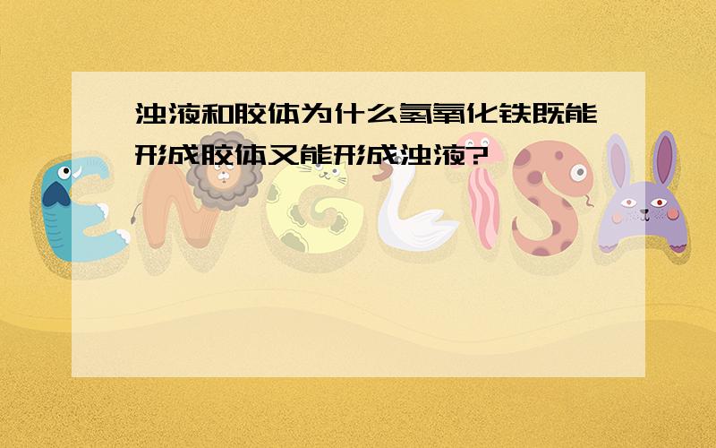 浊液和胶体为什么氢氧化铁既能形成胶体又能形成浊液?