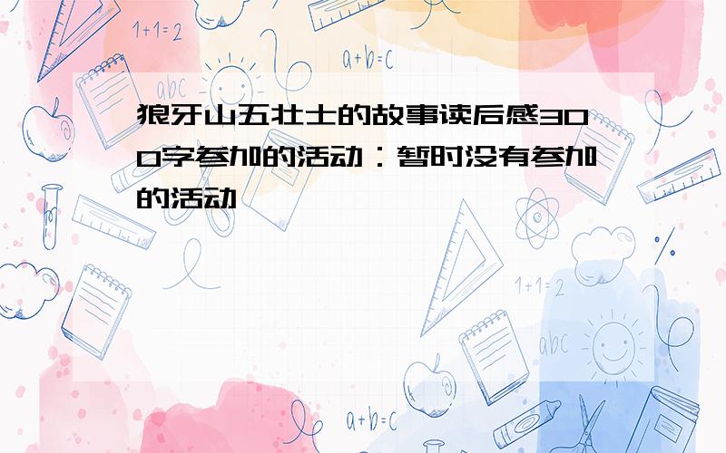 狼牙山五壮士的故事读后感300字参加的活动：暂时没有参加的活动