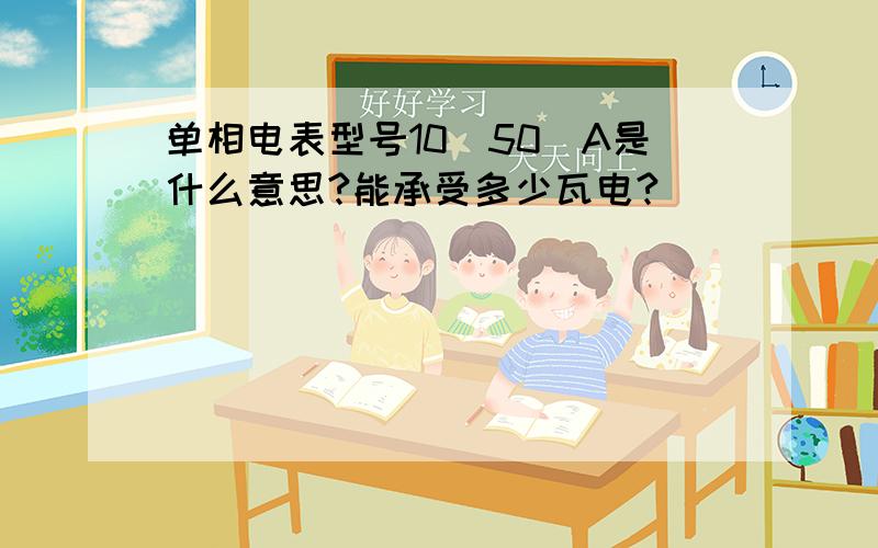 单相电表型号10(50)A是什么意思?能承受多少瓦电?