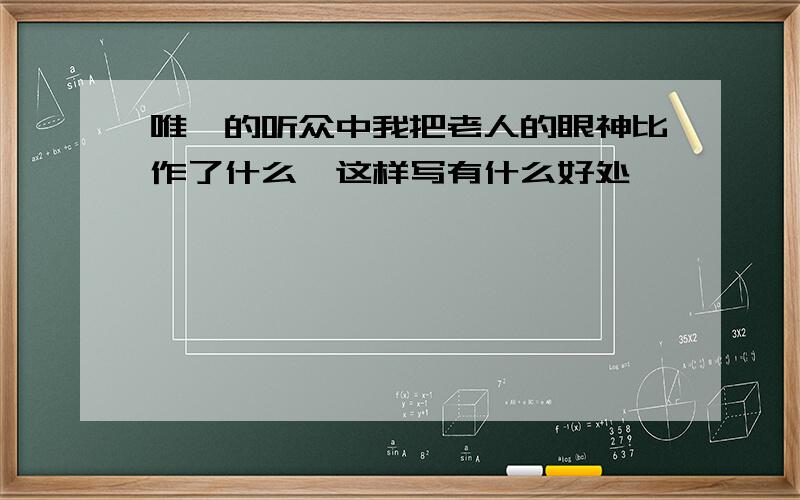 唯一的听众中我把老人的眼神比作了什么,这样写有什么好处