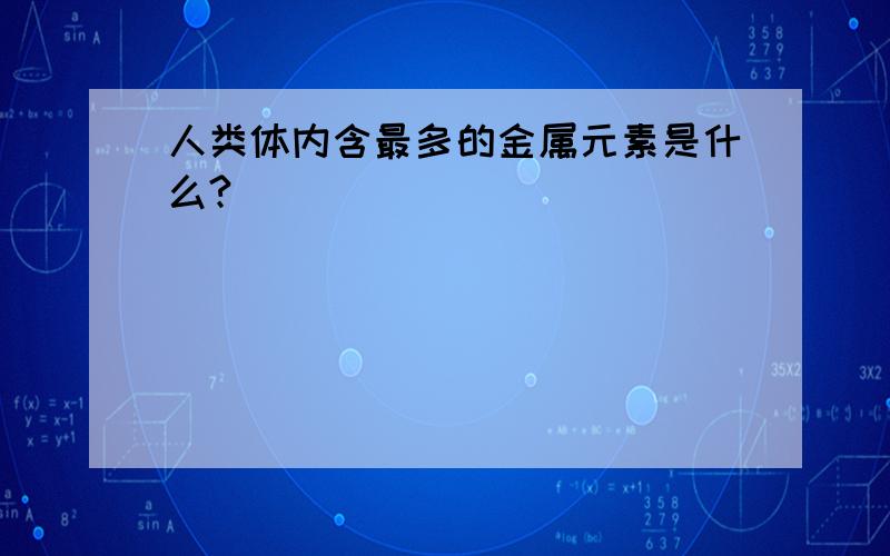 人类体内含最多的金属元素是什么?