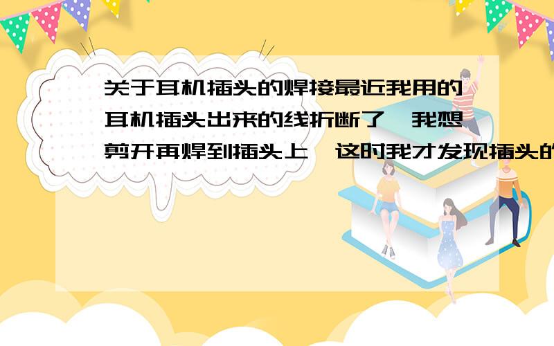 关于耳机插头的焊接最近我用的耳机插头出来的线折断了,我想剪开再焊到插头上,这时我才发现插头的橡胶浇注部分打开后出现了三个部分,我想知道哪个是两个耳机的共用线,哪个是左声道,