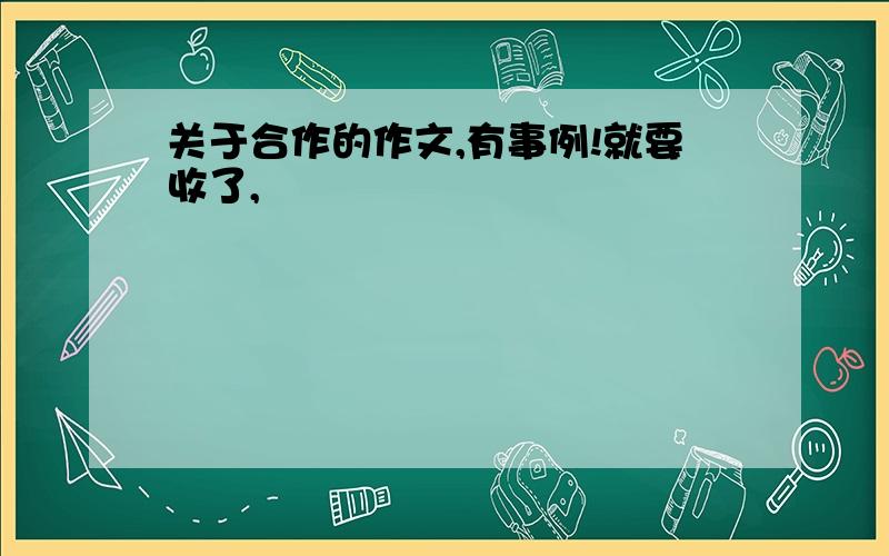 关于合作的作文,有事例!就要收了,