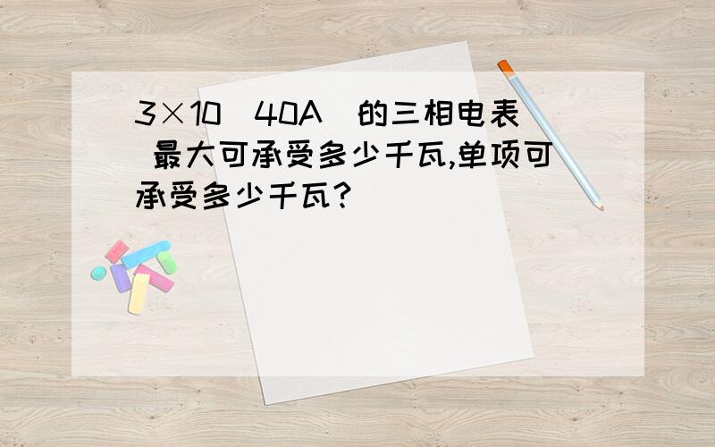 3×10(40A)的三相电表 最大可承受多少千瓦,单项可承受多少千瓦?