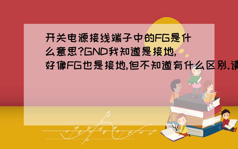 开关电源接线端子中的FG是什么意思?GND我知道是接地,好像FG也是接地,但不知道有什么区别.请指较!