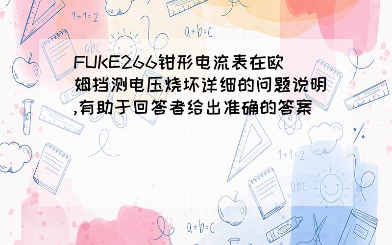 FUKE266钳形电流表在欧姆挡测电压烧坏详细的问题说明,有助于回答者给出准确的答案