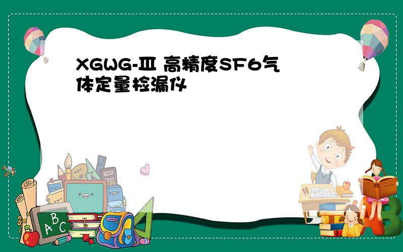 XGWG-Ⅲ 高精度SF6气体定量检漏仪