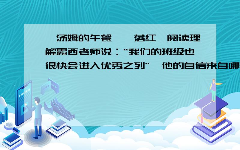 《汤姆的午餐》《落红》阅读理解露西老师说：“我们的班级也很快会进入优秀之列”,他的自信来自哪里?《落红》本文语言形象优美,试举一例并加以赏析.