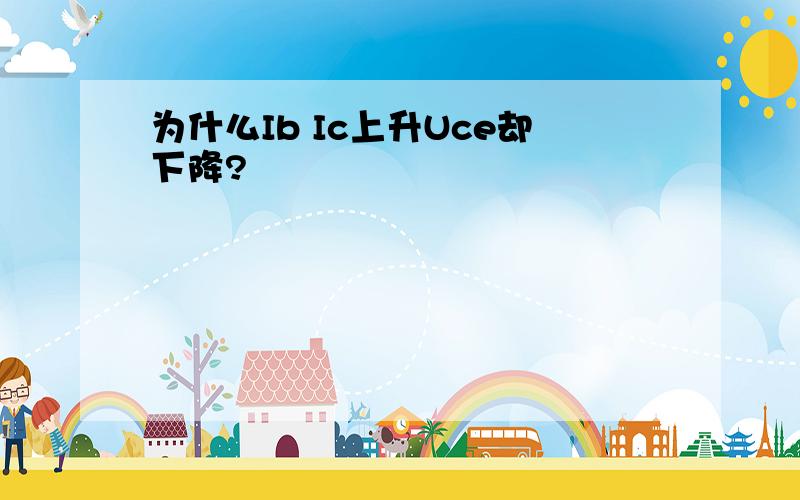 为什么Ib Ic上升Uce却下降?