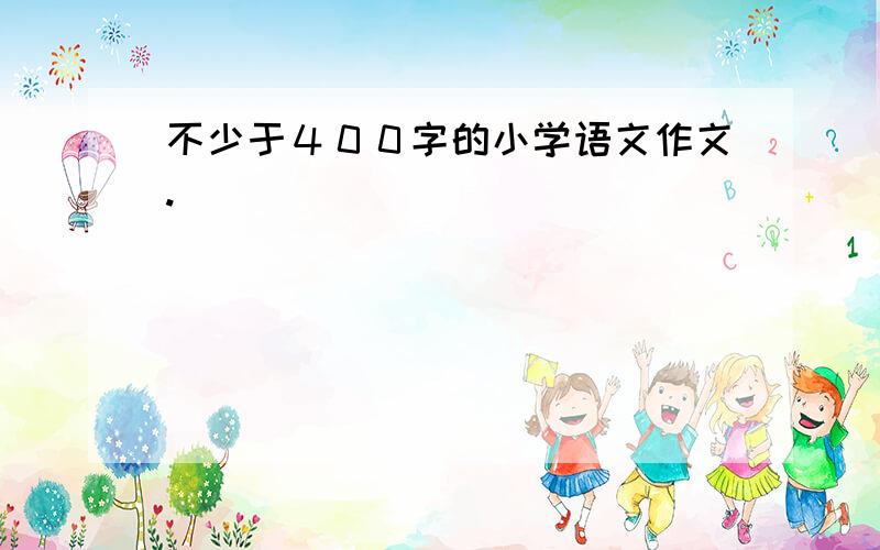 不少于４００字的小学语文作文.