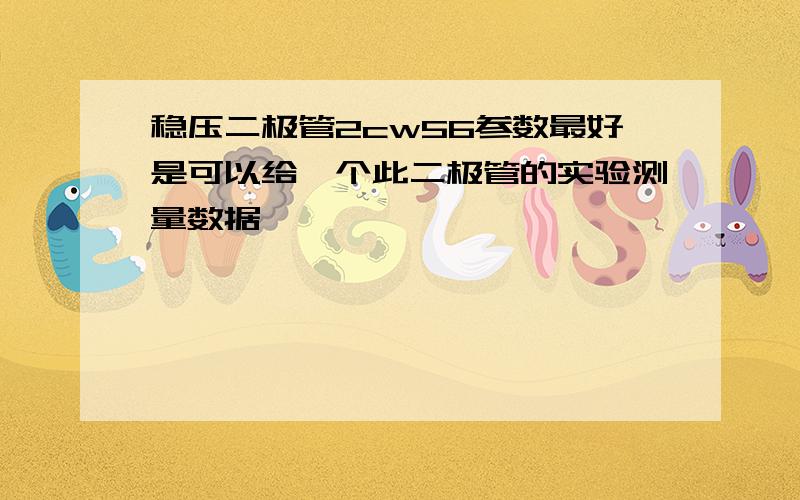 稳压二极管2cw56参数最好是可以给一个此二极管的实验测量数据