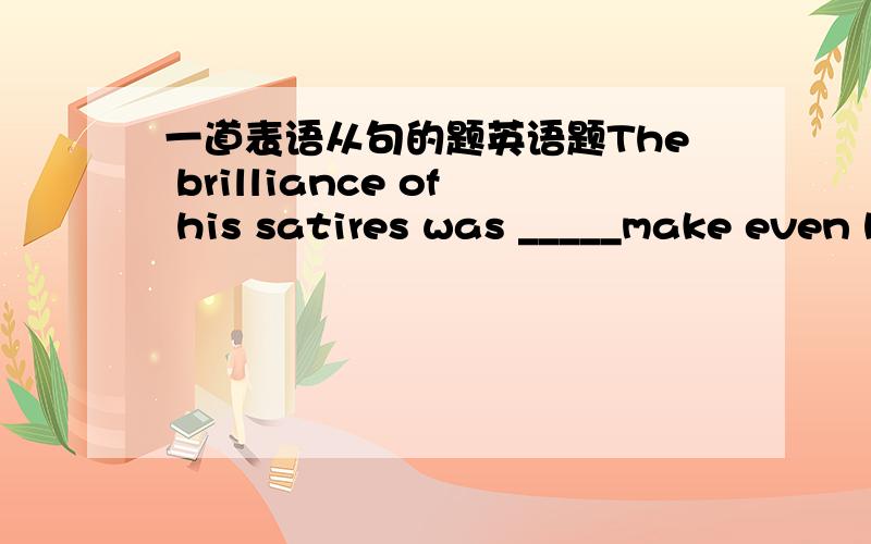 一道表语从句的题英语题The brilliance of his satires was _____make even his victims laugh.A so as to B such as to C so that D such that