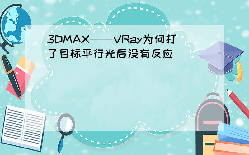 3DMAX——VRay为何打了目标平行光后没有反应