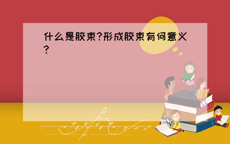 什么是胶束?形成胶束有何意义?