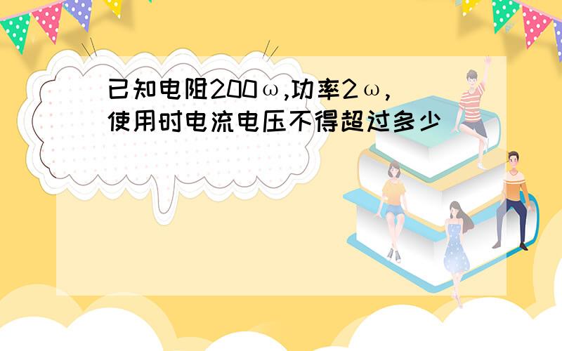 已知电阻200ω,功率2ω,使用时电流电压不得超过多少