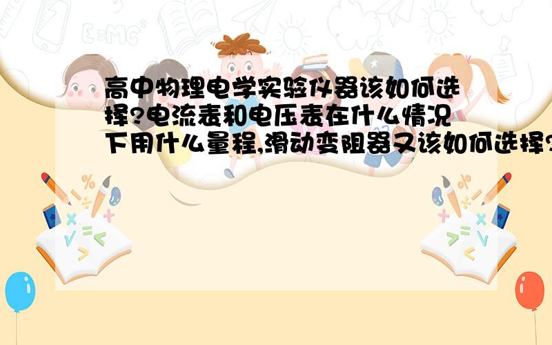 高中物理电学实验仪器该如何选择?电流表和电压表在什么情况下用什么量程,滑动变阻器又该如何选择?