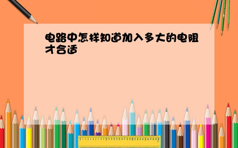 电路中怎样知道加入多大的电阻才合适