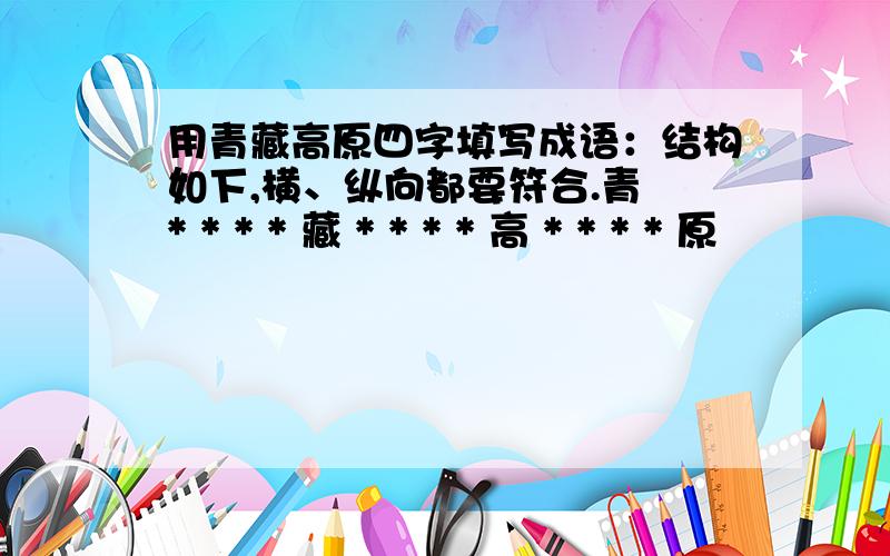 用青藏高原四字填写成语：结构如下,横、纵向都要符合.青 * * * * 藏 * * * * 高 * * * * 原