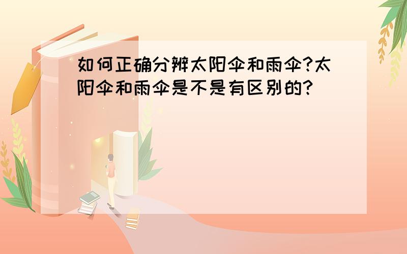 如何正确分辨太阳伞和雨伞?太阳伞和雨伞是不是有区别的?