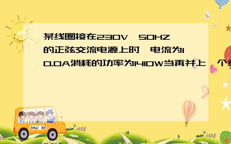 某线圈接在230V,50HZ的正弦交流电源上时,电流为10.0A消耗的功率为1410W当再并上一个线圈时,总电流变为20.0A功率因数为0.866若当两个线圈串联在一起时,试求电流和总的功率因数.