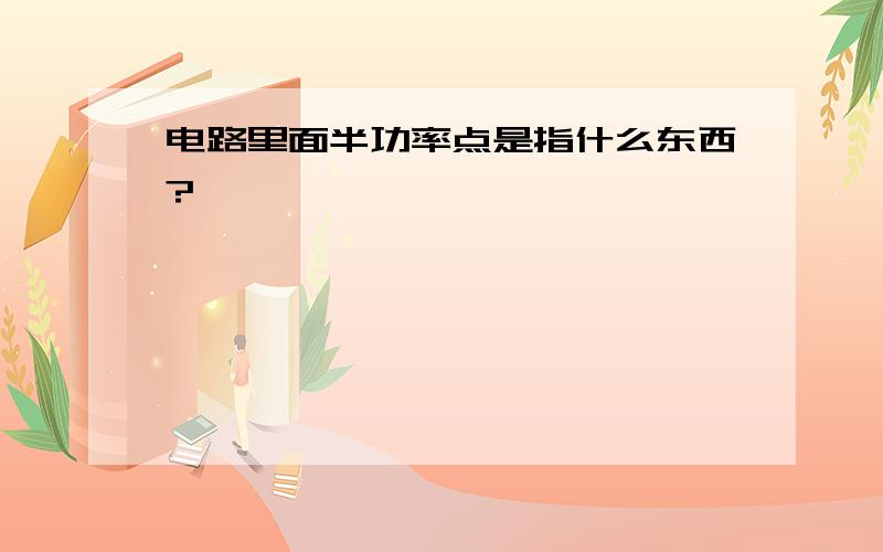 电路里面半功率点是指什么东西?