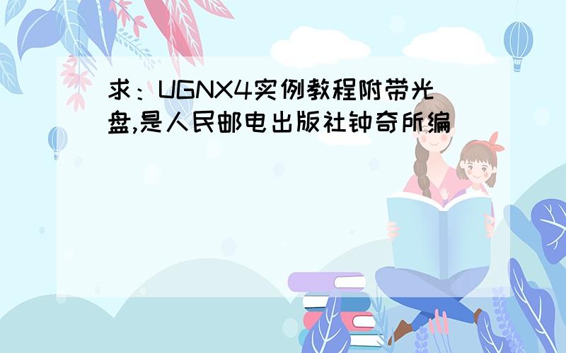 求：UGNX4实例教程附带光盘,是人民邮电出版社钟奇所编