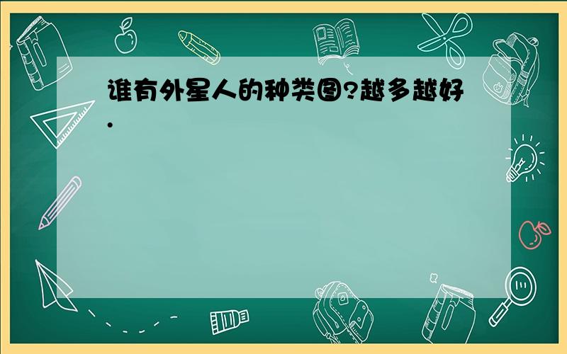 谁有外星人的种类图?越多越好.