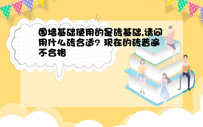 围墙基础使用的是砖基础,请问用什么砖合适? 现在的砖普遍不合格