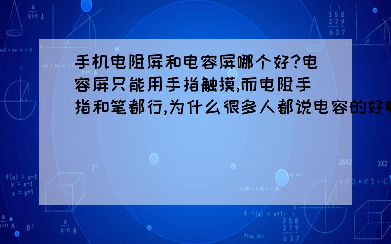 手机电阻屏和电容屏哪个好?电容屏只能用手指触摸,而电阻手指和笔都行,为什么很多人都说电容的好啊