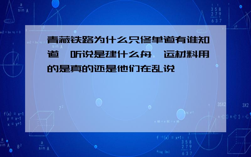 青藏铁路为什么只修单道有谁知道,听说是建什么舟,运材料用的是真的还是他们在乱说