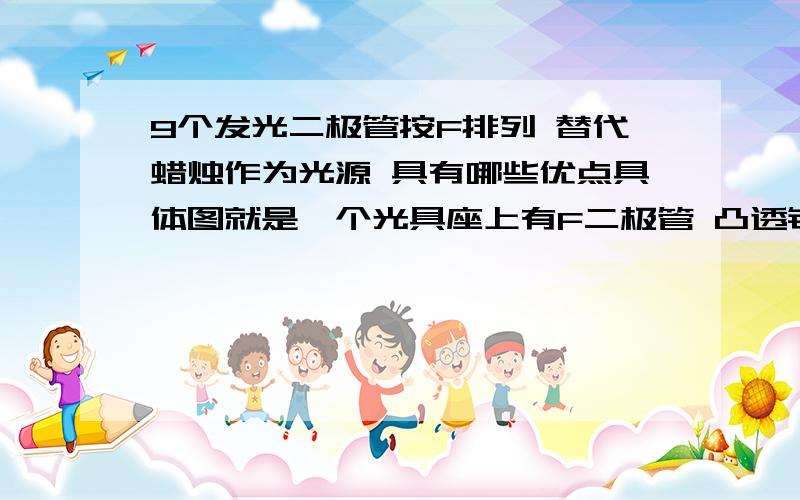 9个发光二极管按F排列 替代蜡烛作为光源 具有哪些优点具体图就是一个光具座上有F二极管 凸透镜 光屏