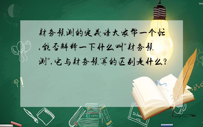 财务预测的定义请大家帮一个忙,能否解释一下什么叫