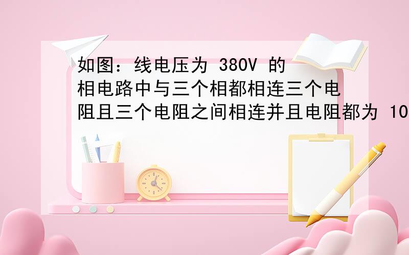 如图：线电压为 380V 的相电路中与三个相都相连三个电阻且三个电阻之间相连并且电阻都为 10 ,求动过 R1 的电流?