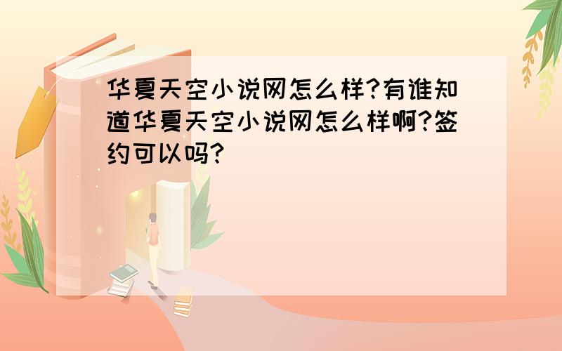 华夏天空小说网怎么样?有谁知道华夏天空小说网怎么样啊?签约可以吗?