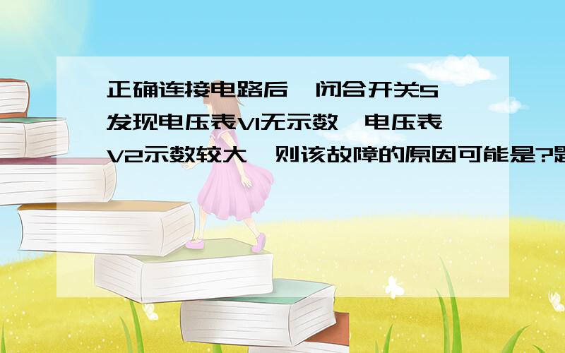 正确连接电路后,闭合开关S,发现电压表V1无示数,电压表V2示数较大,则该故障的原因可能是?题目是第一个图.灯泡L处发生断路或电阻R处发生短路.没有看懂为什么L断路是也是这种情况,