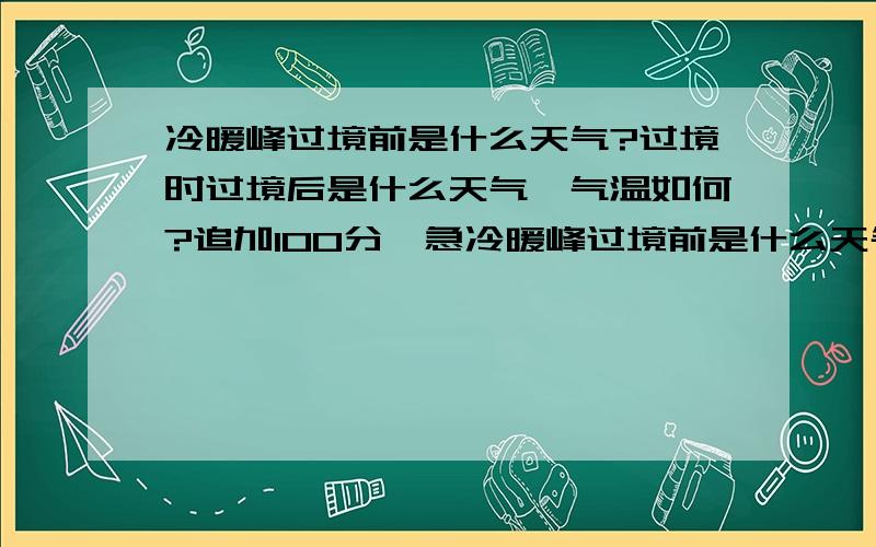 冷暖峰过境前是什么天气?过境时过境后是什么天气,气温如何?追加100分,急冷暖峰过境前是什么天气?过境时是什么天气?过境后是什么天气,气温如何?