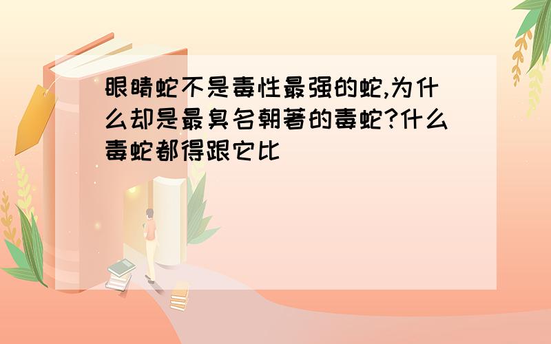 眼睛蛇不是毒性最强的蛇,为什么却是最臭名朝著的毒蛇?什么毒蛇都得跟它比