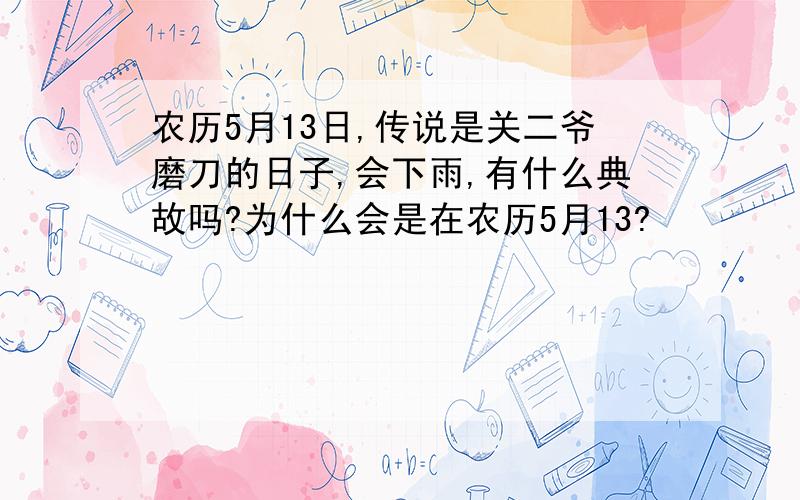 农历5月13日,传说是关二爷磨刀的日子,会下雨,有什么典故吗?为什么会是在农历5月13?